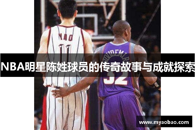 NBA明星陈姓球员的传奇故事与成就探索