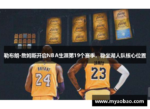 勒布朗-詹姆斯开启NBA生涯第19个赛季，稳坐湖人队核心位置