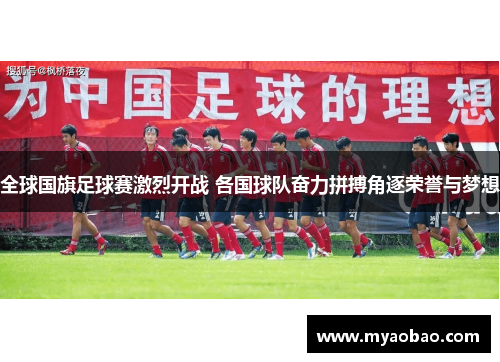 全球国旗足球赛激烈开战 各国球队奋力拼搏角逐荣誉与梦想